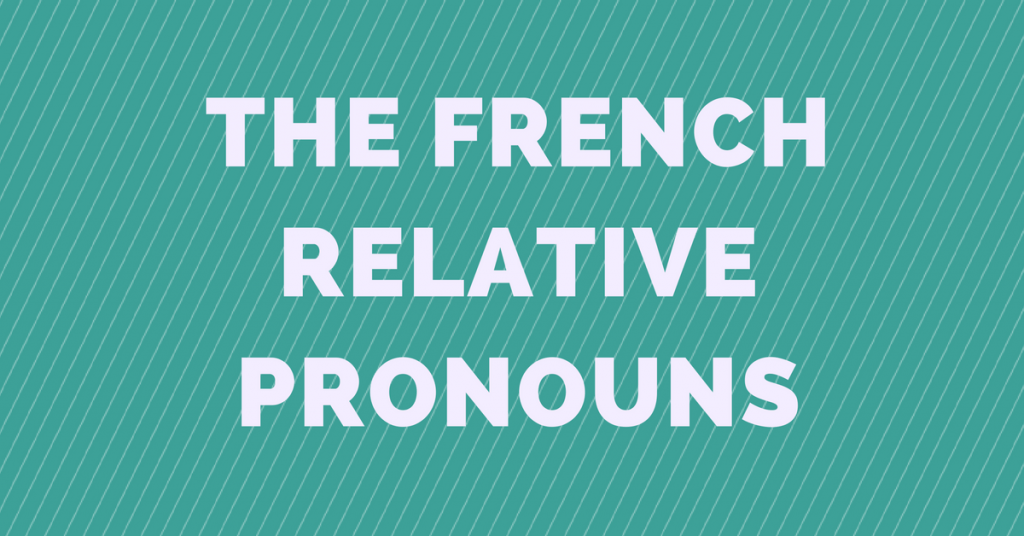 French Relative Pronouns All You Need To Know About Pronoms Relatifs