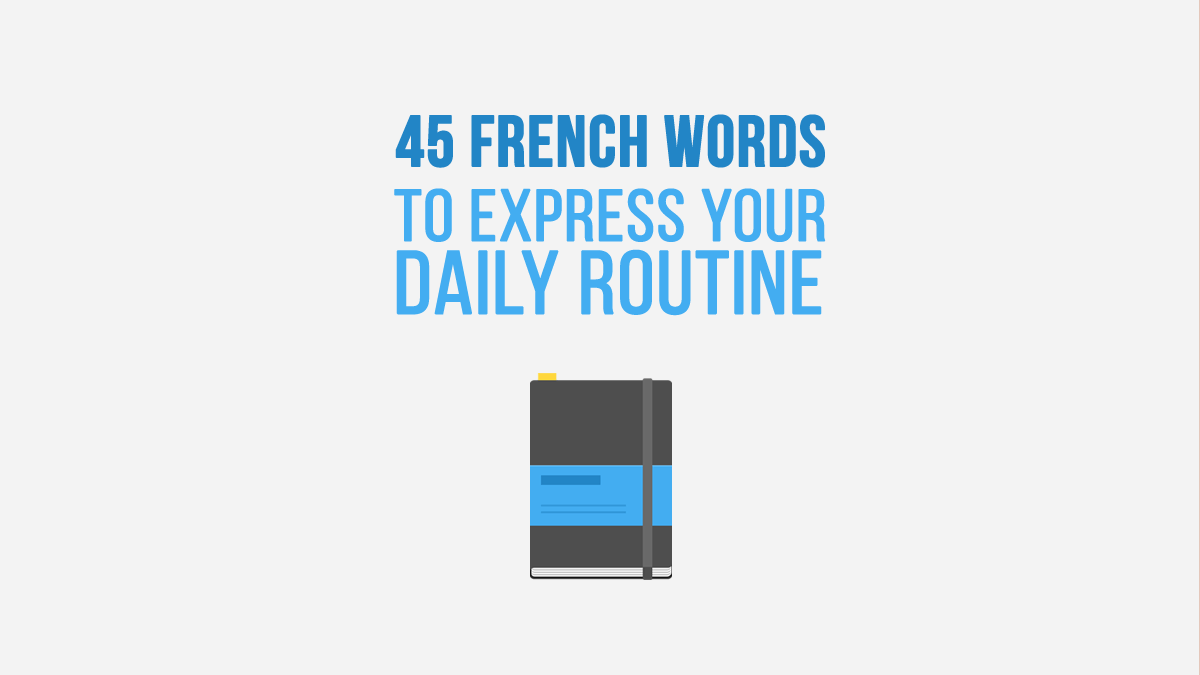45 Words To Express Your Daily Routines In French 45 Words To Express Your Daily Routines In French