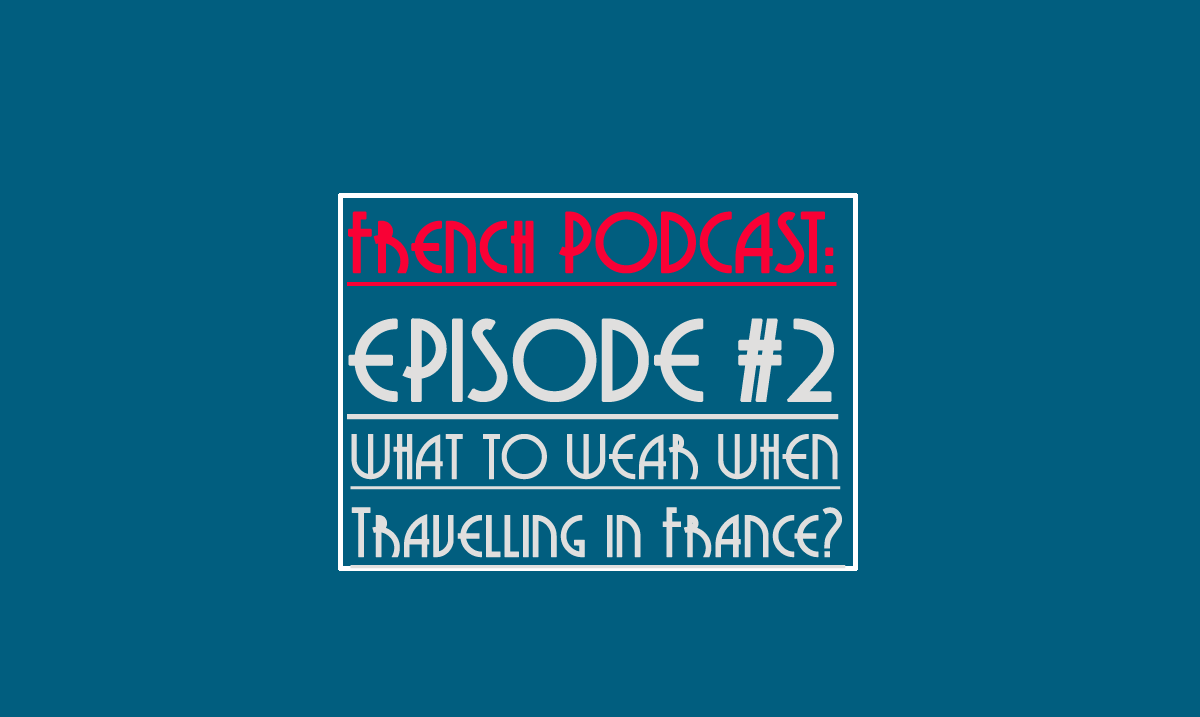 french podcast - what to wear when travelling in france