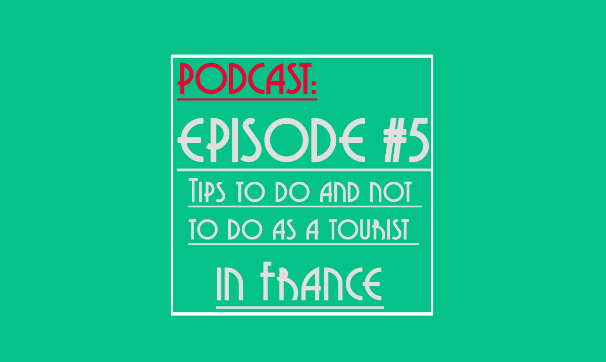 podcast - tips to do and don't in as a tourist in france