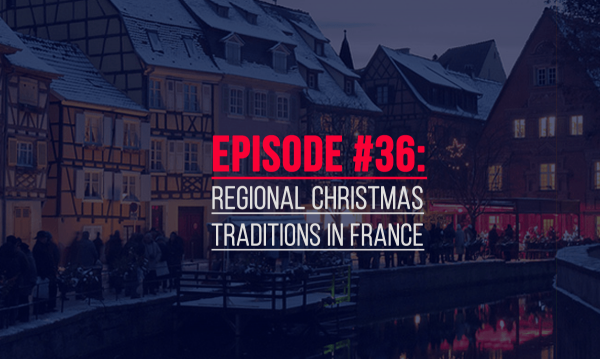 episode 36: regional christmas traditions in france