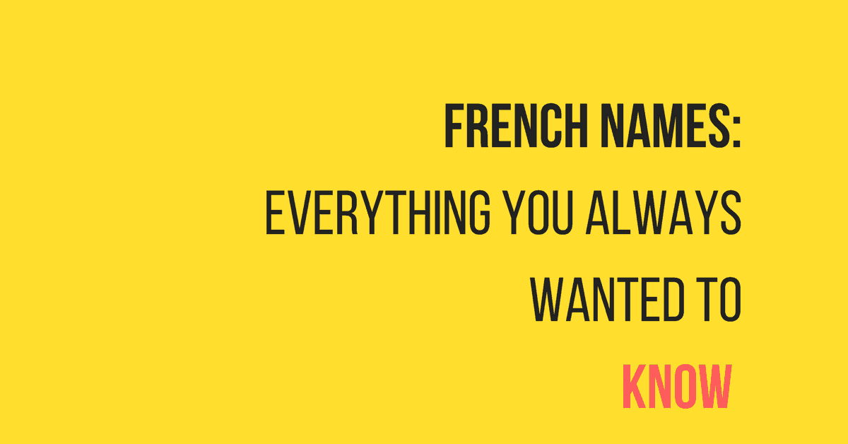 French Names and How to Pronounce Them + Hidden Meanings