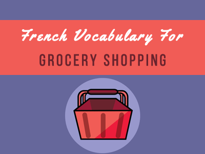 112 Useful French Vocabulary for Grocery Shopping