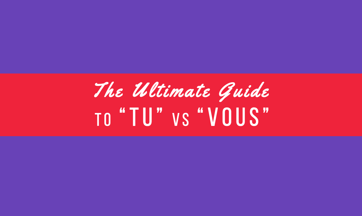 French Made Easy The Ultimate Guide to Tu vs Vous (2023)