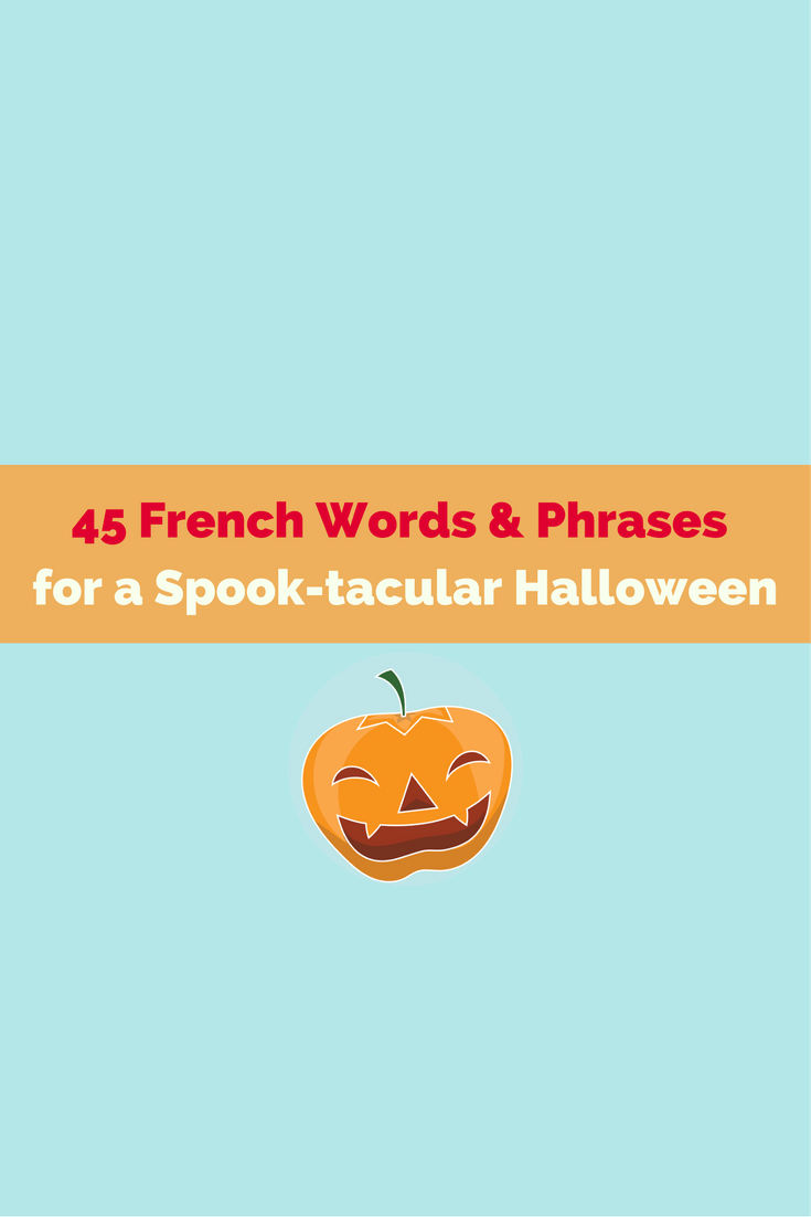 45 French Words &amp; Phrases for a Spooktacular Halloween Talk in French