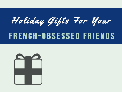 holidays gifts for you french-obsessed friends