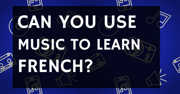 Use Music to Learn French