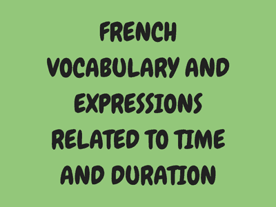 French Vocabulary and Expressions Related to Time and Duration