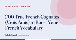 200 True French Cognates (Vrais Amis) to Boost Your French Vocabulary