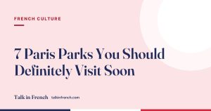 7 Paris Parks You Should Definitely Visit Soon