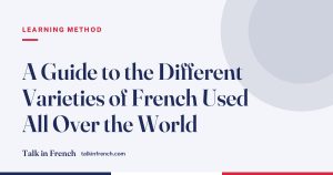 A Guide to the Different Varieties of French Used All Over the World